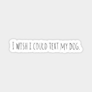 I Wish I could Text My Dog Magnet