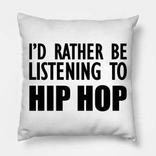 Hip Hop - I'd rather be listening to hip hop Pillow