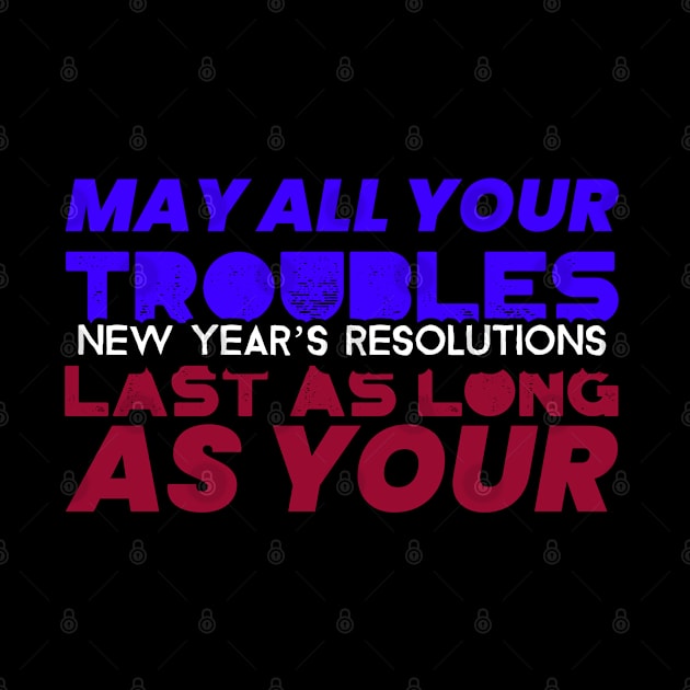 May Your Troubles Last As Long As The New Year Resolutions by Inspire & Motivate