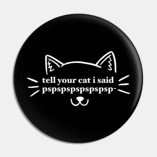 tell your cat i said pspspspspspspsp- Pin