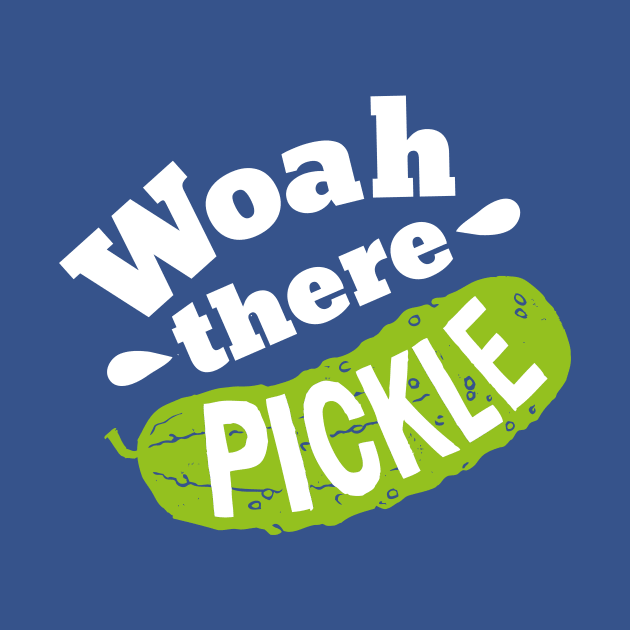 Woah there Pickle by Woah there Pickle