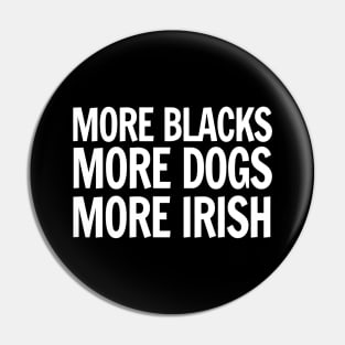 More Blacks, More Dogs, More Irish Pin