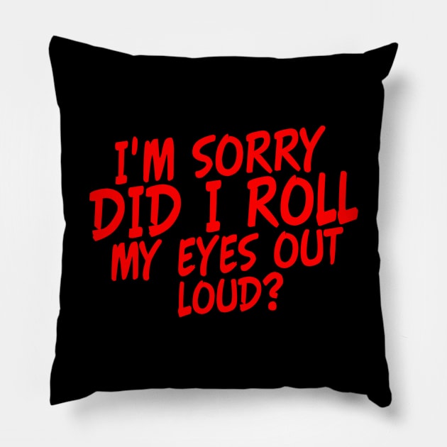 I'm Sorry Did I Roll My Eyes Out Loud? Pillow by Yyoussef101