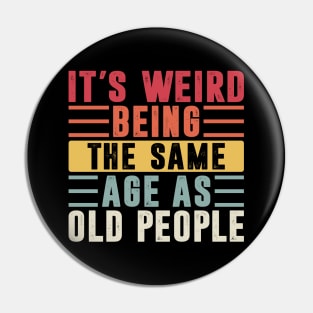 It's Weird Being The Same Age As Old People Retro Sarcastic Pin