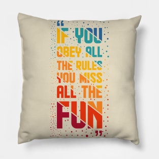 If You Obey All The Rules, You Miss All The Fun Pillow