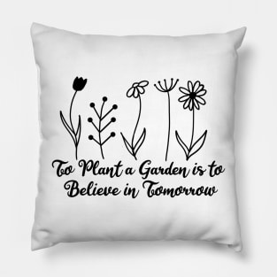 To plant a garden is to believe in tomorrow Pillow