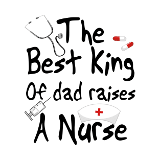 The best king of dad raises a nurse T-Shirt