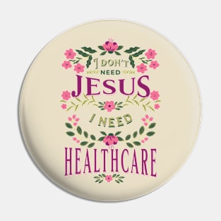 I don't need Jesus, i need healthcare Pin