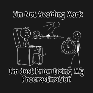 I'm not avoiding work, I'm just prioritizing my procrastination. T-Shirt
