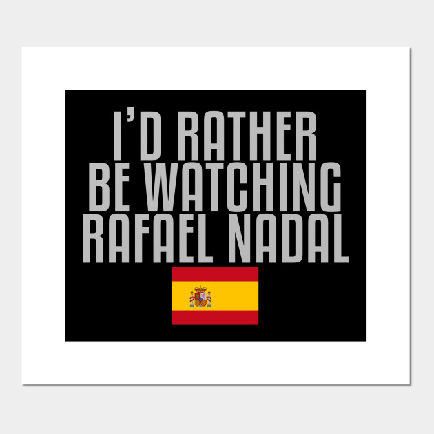 I D Rather Be Watching Rafael Nadal Rafael Nadal Poster E Stampa Artistica Teepublic It