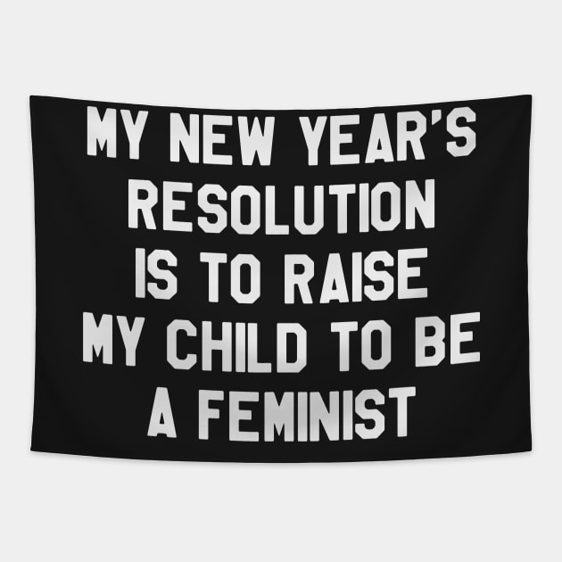 My New Year's Resolution is To Raise My Child To Be Feminist Funny Saying Sarcastic New Year Resolution Tapestry by kdpdesigns