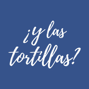 ¿Y las tortillas? T-Shirt