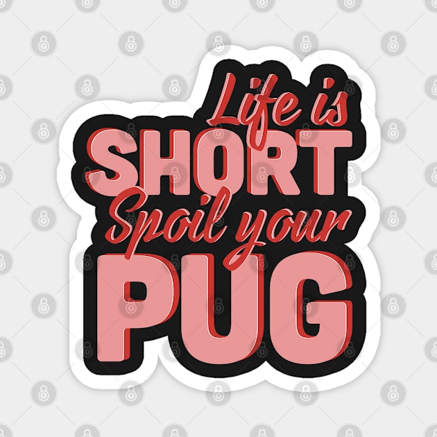 Life Is Short Spoil Your Pug Magnet by Luna Illustration