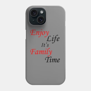 Enjoy Life It's Family Time Phone Case