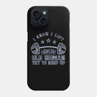 I Know I Lift Like An Old Woman Try To Keep Up Funny Gym Sarcastic Phone Case