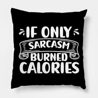 If Only Sarcasm Burned Calories Funny Sarcastic Pillow