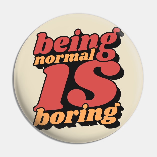 Being Normal Is Boring Pin by unrefinedgraphics