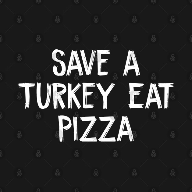 Disover Save a Turkey Eat Pizza - Save A Turkey Eat Pizza - T-Shirt