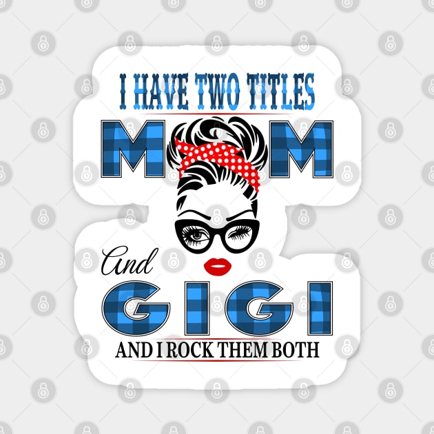 I have Two Titles Mom And Gigi And I rock Them Both Magnet by Vcormier