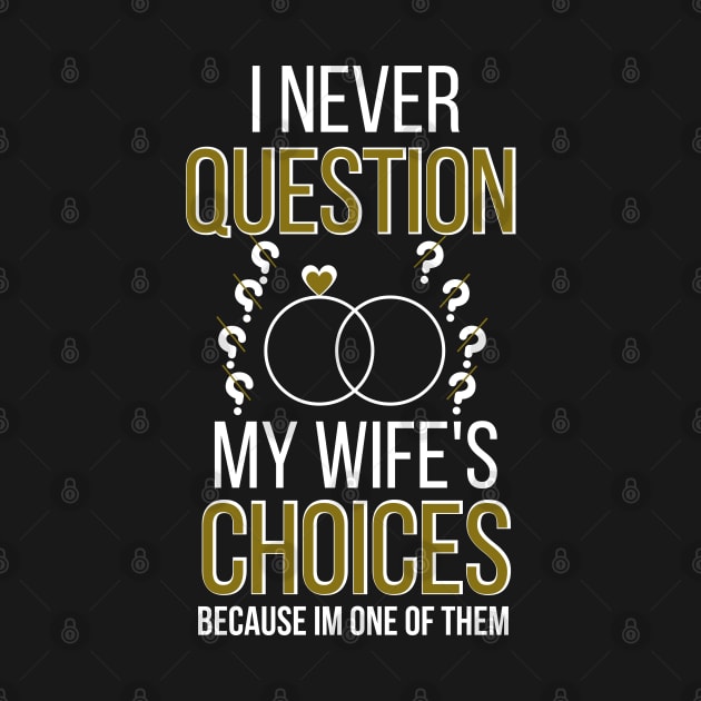 I Never Question My Wife's Choices because i'm one of them by Ezzkouch