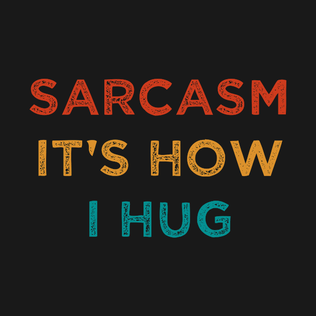 Sarcasm It's How I Hug : Sarcastic Gift Ideas for Men and Womens : Christmas Gift for Mom / Thanksgiving Gift / Vintage Style Idea Design by First look