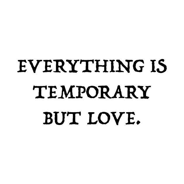 Everything Is Temporary But Love by xenapulliam