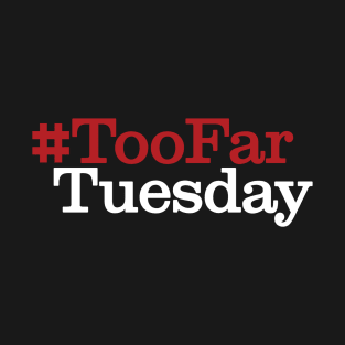 #TooFarTuesday T-Shirt