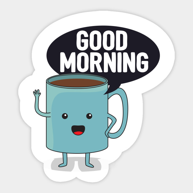 Good morning - Coffee - Sticker | TeePublic
