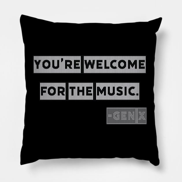 You're Welcome for the Music - Gen X Pillow by EmoteYourself