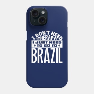 I don't need therapy, I just need to go to Brazil Phone Case