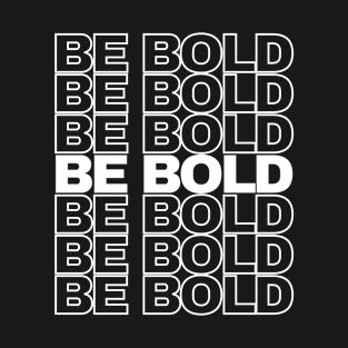 Be Bold T-Shirt