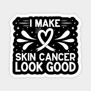 I Make Skin Cancer Look Good Skin Cancer Awareness Magnet