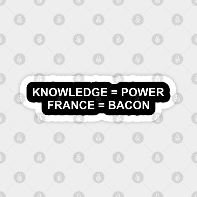 Knowledge Is Power. France Is Bacon. (White) Magnet by inotyler