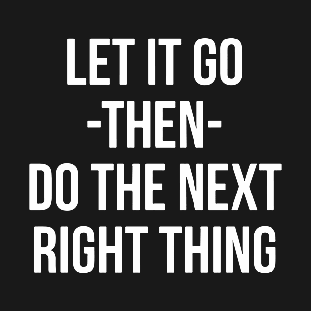 Let It Go Then Do The Next Right Thing by Red Wolf Rustics And Outfitters