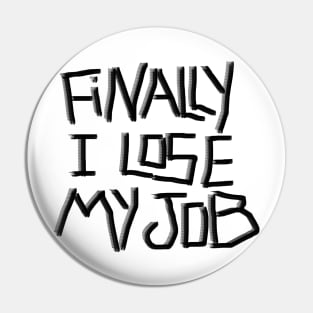 Finally I lose My job ! Pin