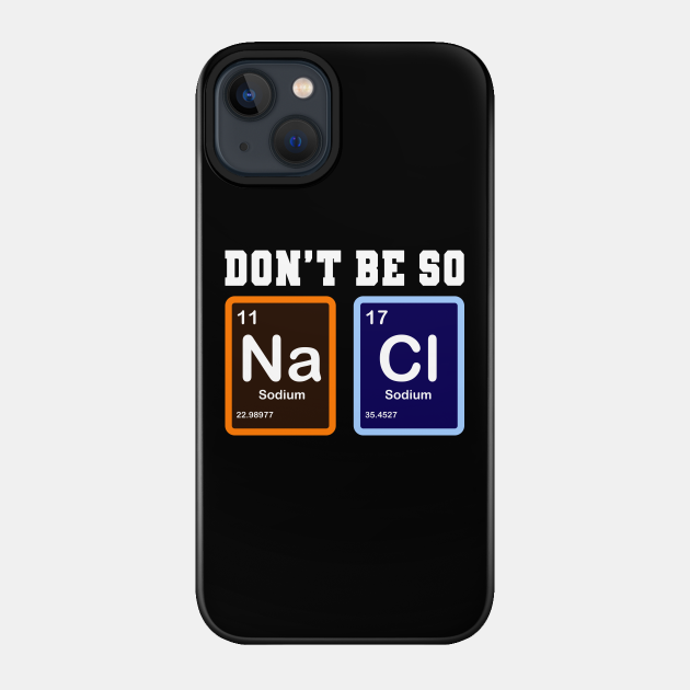 Don't Be So Salty Na Cl Funny Chemistry Gift - Humor - Phone Case