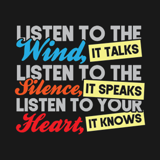 Listen to the wind, it talk listen to the silence it speaks listen to your heart it know T-Shirt