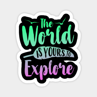 The World Is Yours To Explore Magnet