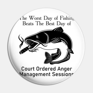 The Worst Day Of Fishing Beats The Best Day Of Court Ordered Anger Management Session Pin