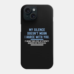 My Silence Doesn't Mean I Agree With You Phone Case