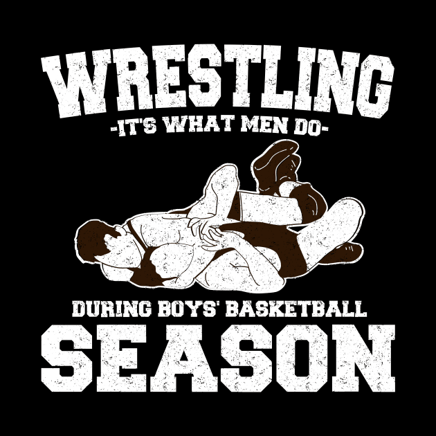 Wrestling It's What Men Do During Boys' Basketball Season by maxcode