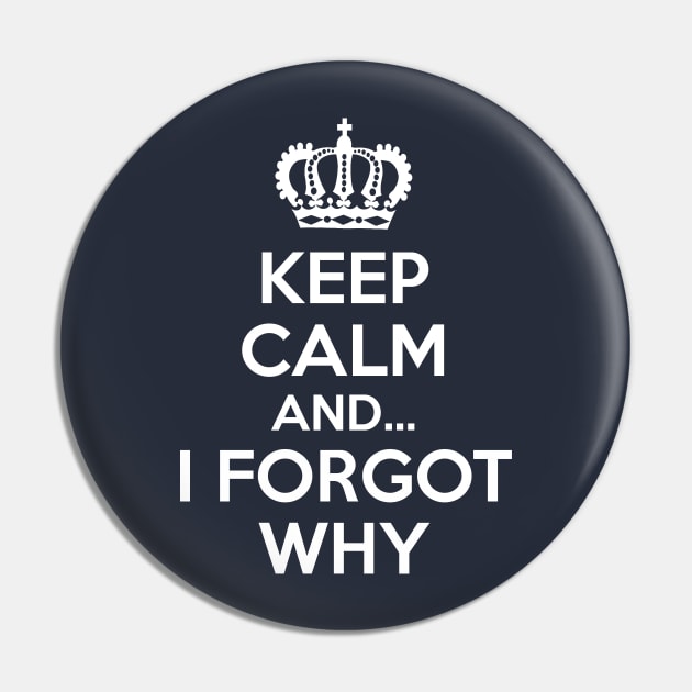 Keep Calm and... I Forgot Why Pin by coffeeandwinedesigns