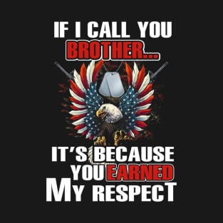 You Earned My Respect When I Call You Brother T Shirt, Veteran Shirts, Gifts Ideas For Veteran Day T-Shirt
