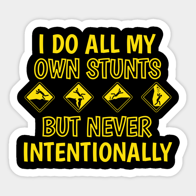 I Do All My Own Stunts, Accident Prone Clumsy, Get Well - I Do My Own Stunts - Sticker | TeePublic I Do All My Own Stunts, Accident Prone Clumsy, Get Well - I Do My Own Stunts - Sticker | TeePublic