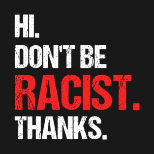 Hi. don't be racist. Thanks Design for a Antiracist T-Shirt