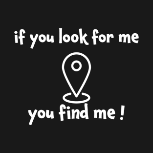 If you look for me you find me T-Shirt