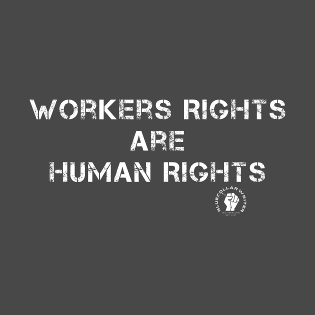 BCW Workers Rights Are Human Rights by BlueCollarWriter