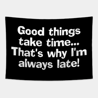 Good things take time. Tapestry