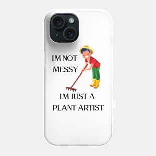 I'm not  messy, I'm just a  plant artist Phone Case