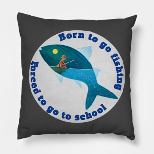 Born to go fishing forced to go to school Pillow